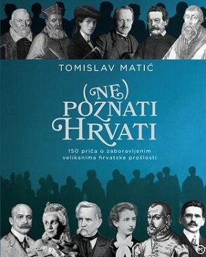 (Ne)poznati hrvati: 150 priča o zaboravljenim velikanima hrvatske prošlosti