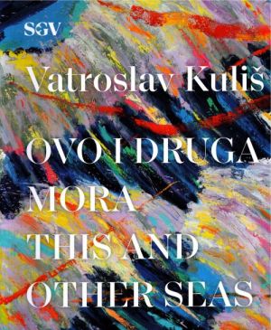 Vatroslav Kuliš: Ovo i druga mora = This and other seas