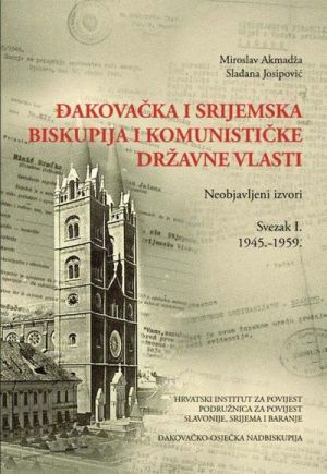 Đakovačka i Srijemska biskupija i komunističke državne vlasti : neobjavljeni izvori