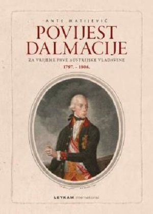 Ante Matijević, Povijest Dalmacije za vrijeme prve austrijske vladavine