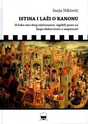 Istina i laži o kanonu ili Kako smo zbog svjetonazora izgubili pravo na lijepo/dobro/sveto u umjetnosti