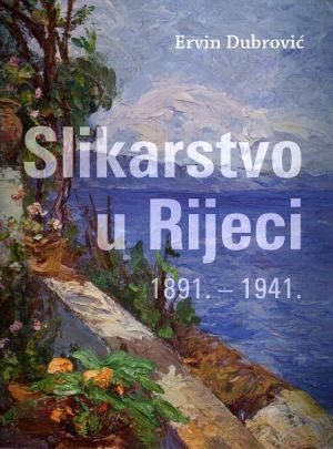 Slikarstvo u Rijeci : 1891.-1941.
