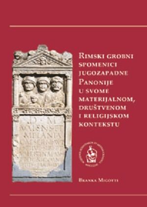 Rimski grobni spomenici jugozapadne Panonije u svome materijalnom, društvenom i religijskom kontekstu
