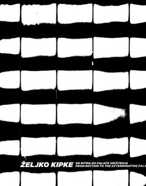 Željko Kipke: Od Ritma do Palače uništenja = From Rhythm to The Exterminating Palace