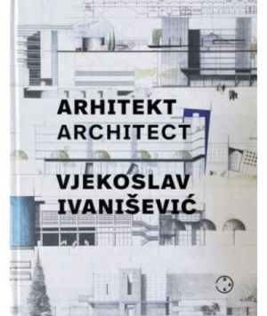 Arhitekt Vjekoslav Ivanišević = Architect Vjekoslav Ivanišević