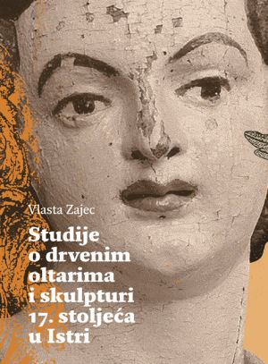 Studije o drvenim oltarima i skulpturi 17. stoljeća u Istri