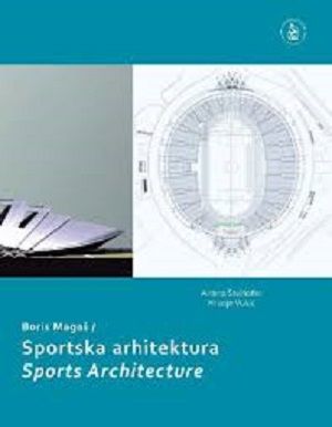 Boris Magaš : sportska arhitektura = Sports architecture