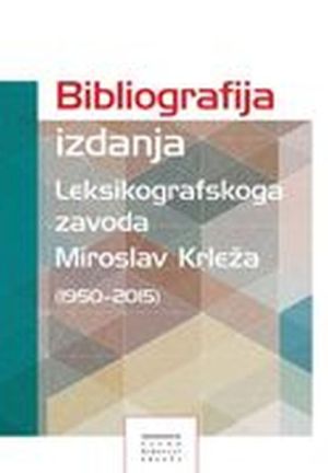 Bibliografija izdanja Leksikografskoga zavoda Miroslav Krleža (1950 - 2015)