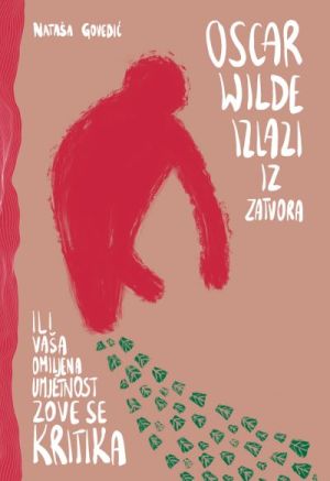 Oscar Wilde izlazi iz zatvora : ili vaša omiljena umjetnost zove se kritika