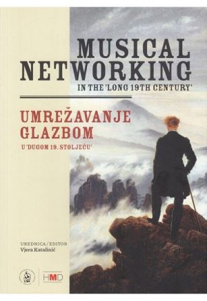 Musical networking in the "long 19th Century" = Umrežavanje glazbom u "dugom 19. stoljeću"