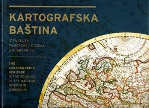 Kartografska baština iz fundusa Pomorskog muzeja u Dubrovniku = The Cartographic Heritage in the Holdings of the Maritime Museum in Dubrovnik