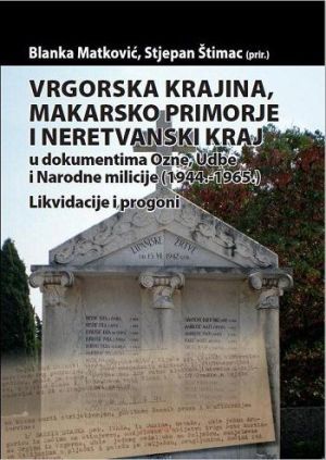 Vrgorska krajina, Makarsko primorje i neretvanski kraj u dokumentima Ozne, Udbe i Narodne milicije (1944.-1965.)