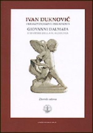 Ivan Duknović i krugovi njegove djelatnosti = Giovanni Dalmata e le opere della sua cerchia