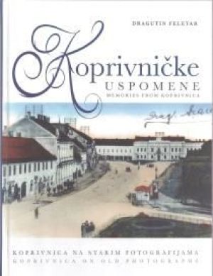 Koprivničke uspomene = Memories from Koprivnica