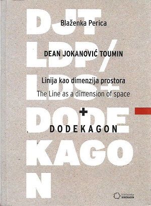 Dean Jokanović Toumin: Linija kao Dimenzija Prostora + Dodekagon = The Line as a Dimension of Space + Dodecagon